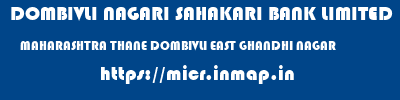DOMBIVLI NAGARI SAHAKARI BANK LIMITED  MAHARASHTRA THANE DOMBIVLI EAST GHANDHI NAGAR  micr code